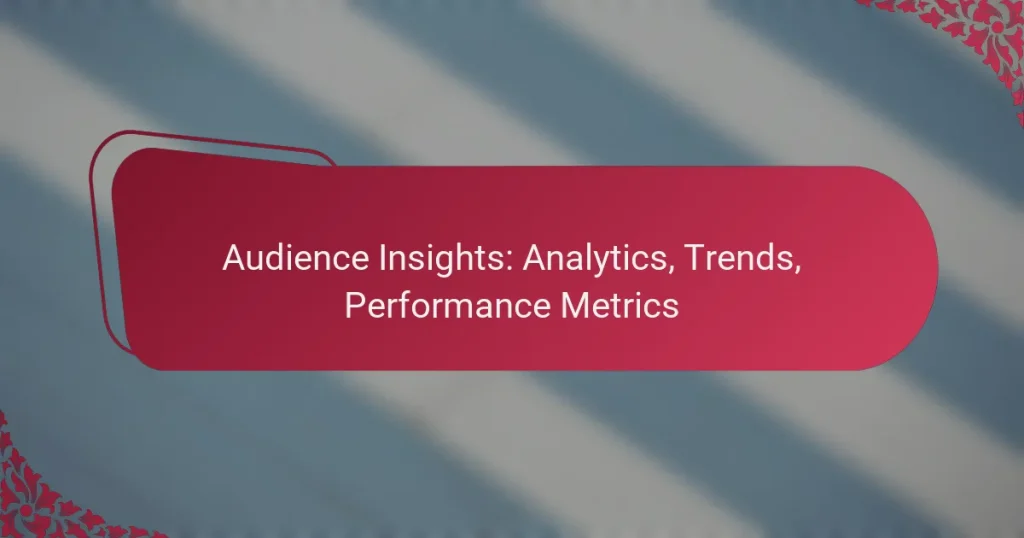 Audience Insights: Analytics, Trends, Performance Metrics