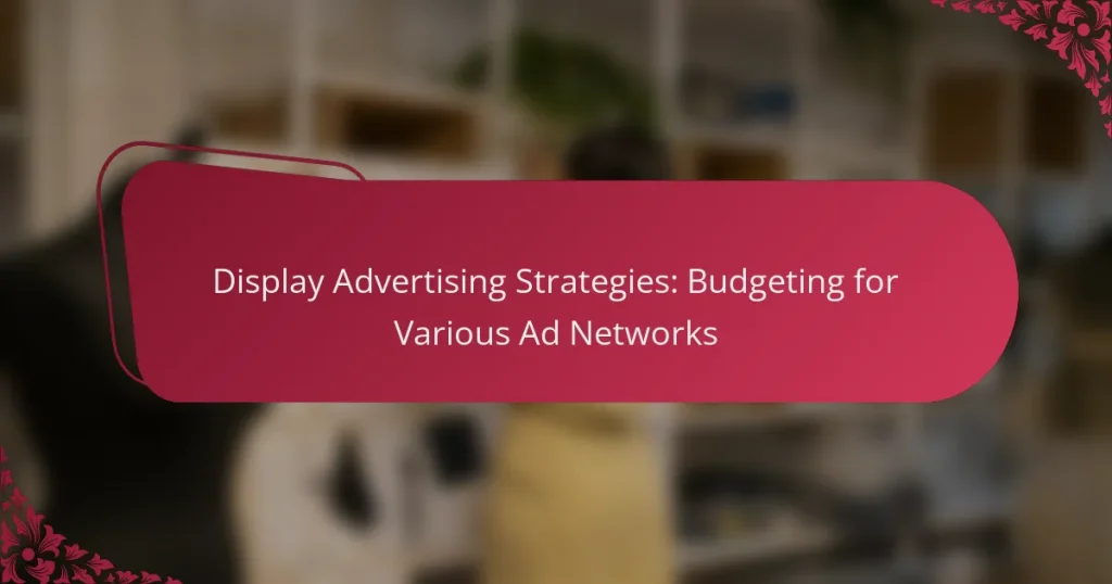 Display Advertising Strategies: Budgeting for Various Ad Networks