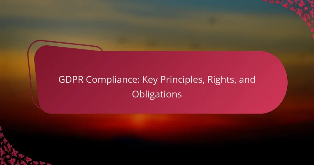 GDPR Compliance: Key Principles, Rights, and Obligations