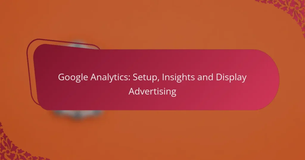 Google Analytics: Setup, Insights and Display Advertising