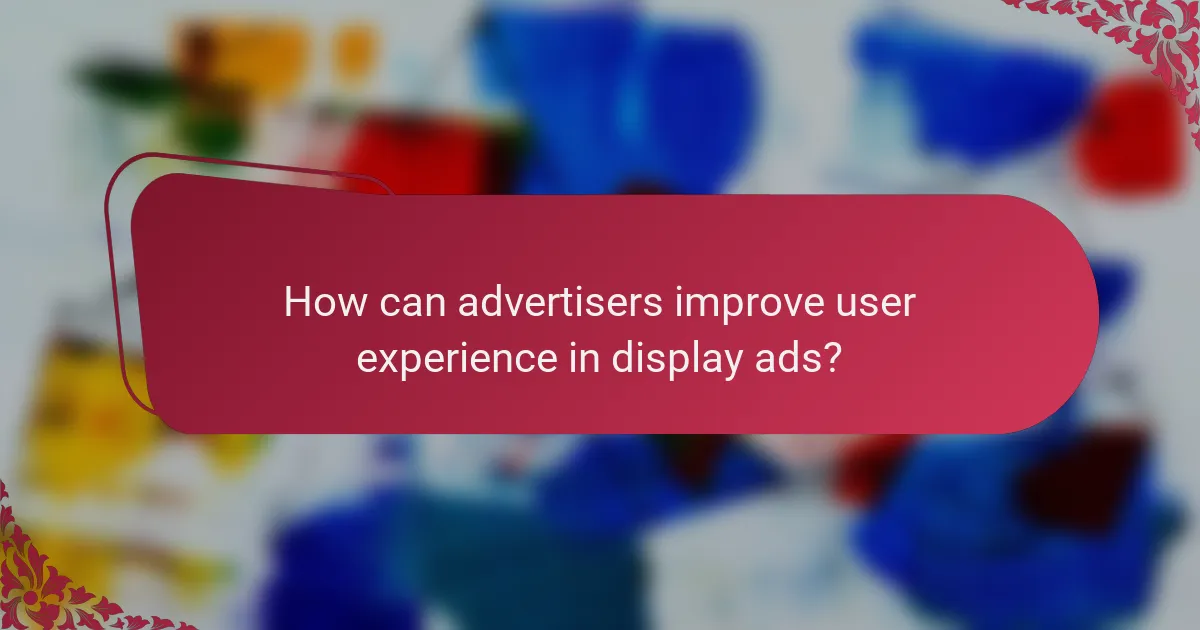 How can advertisers improve user experience in display ads?