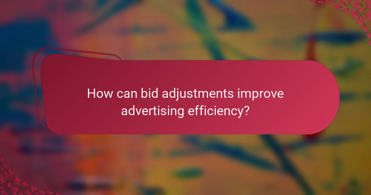 How can bid adjustments improve advertising efficiency?