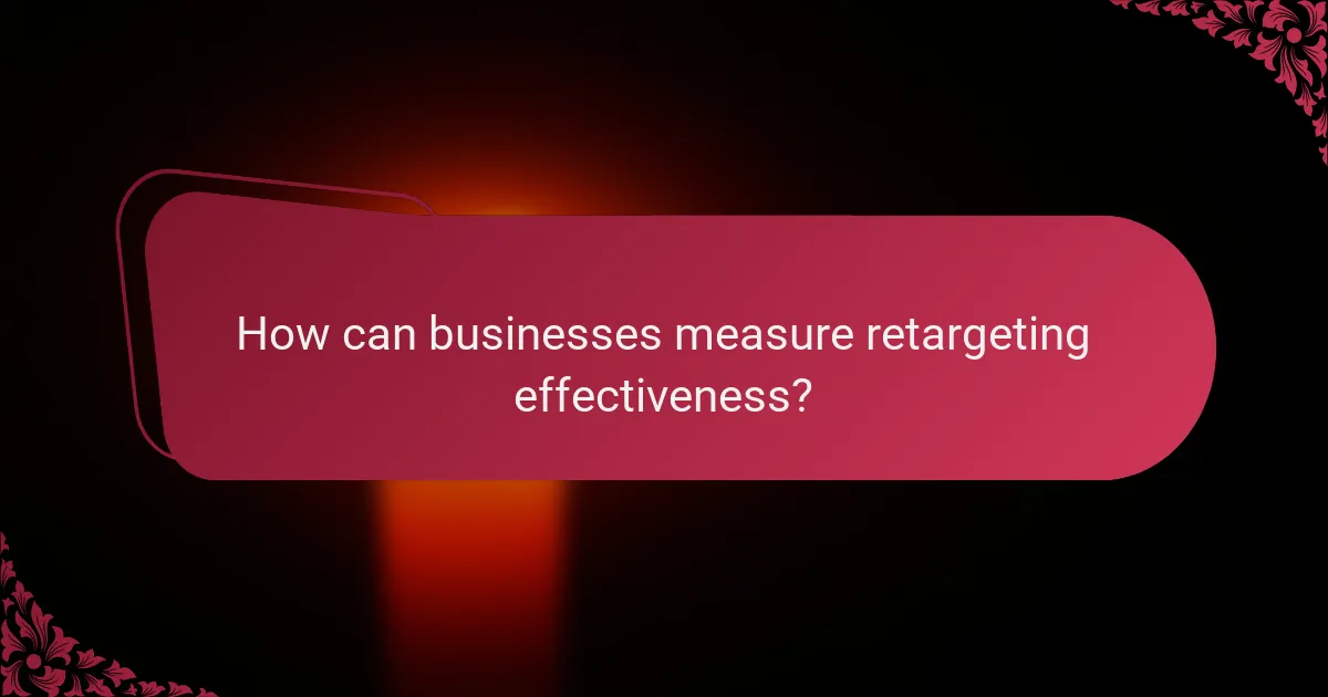 How can businesses measure retargeting effectiveness?
