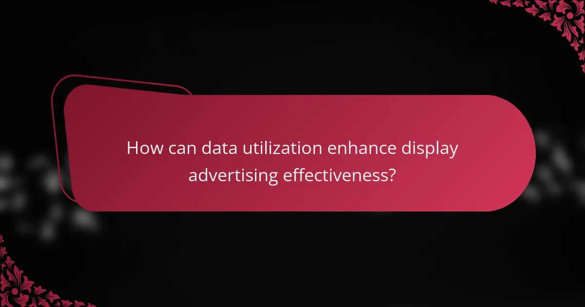How can data utilization enhance display advertising effectiveness?