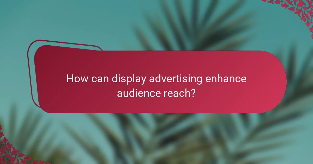 How can display advertising enhance audience reach?