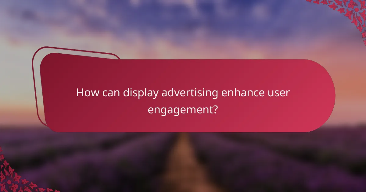How can display advertising enhance user engagement?
