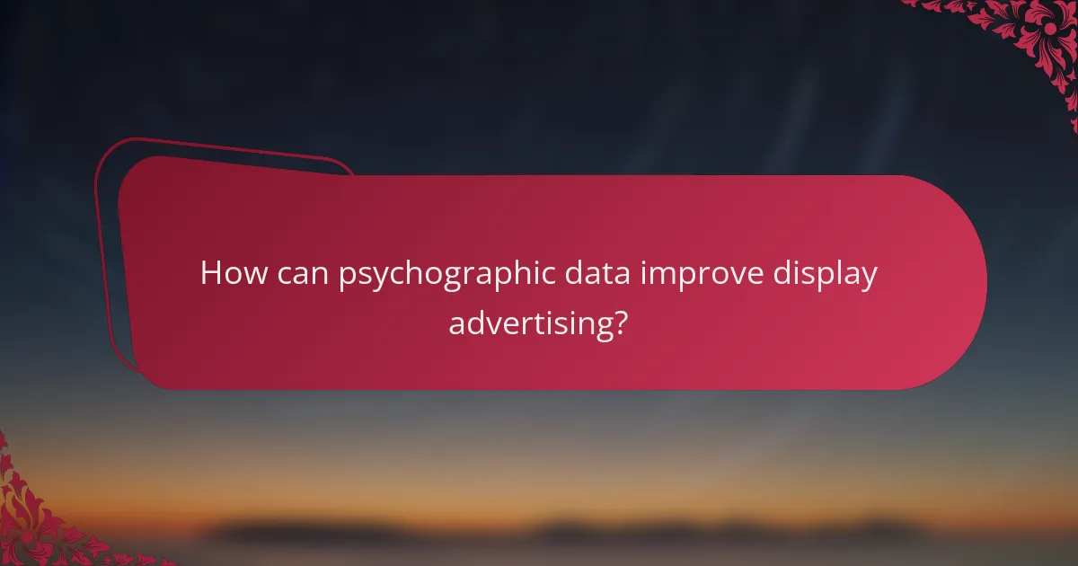 How can psychographic data improve display advertising?