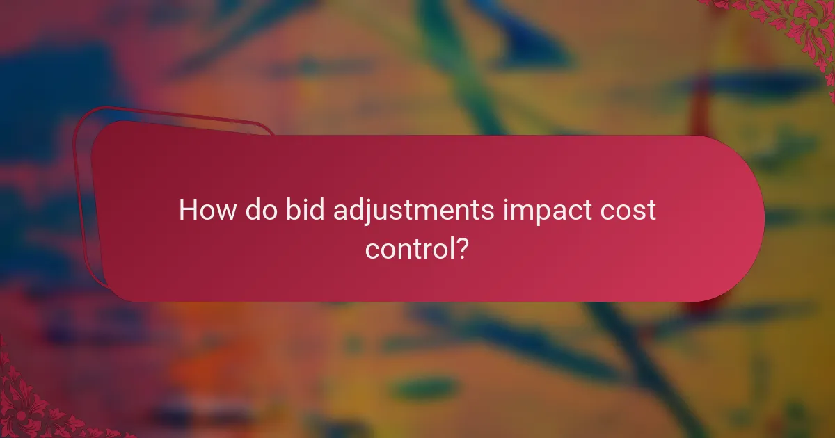 How do bid adjustments impact cost control?