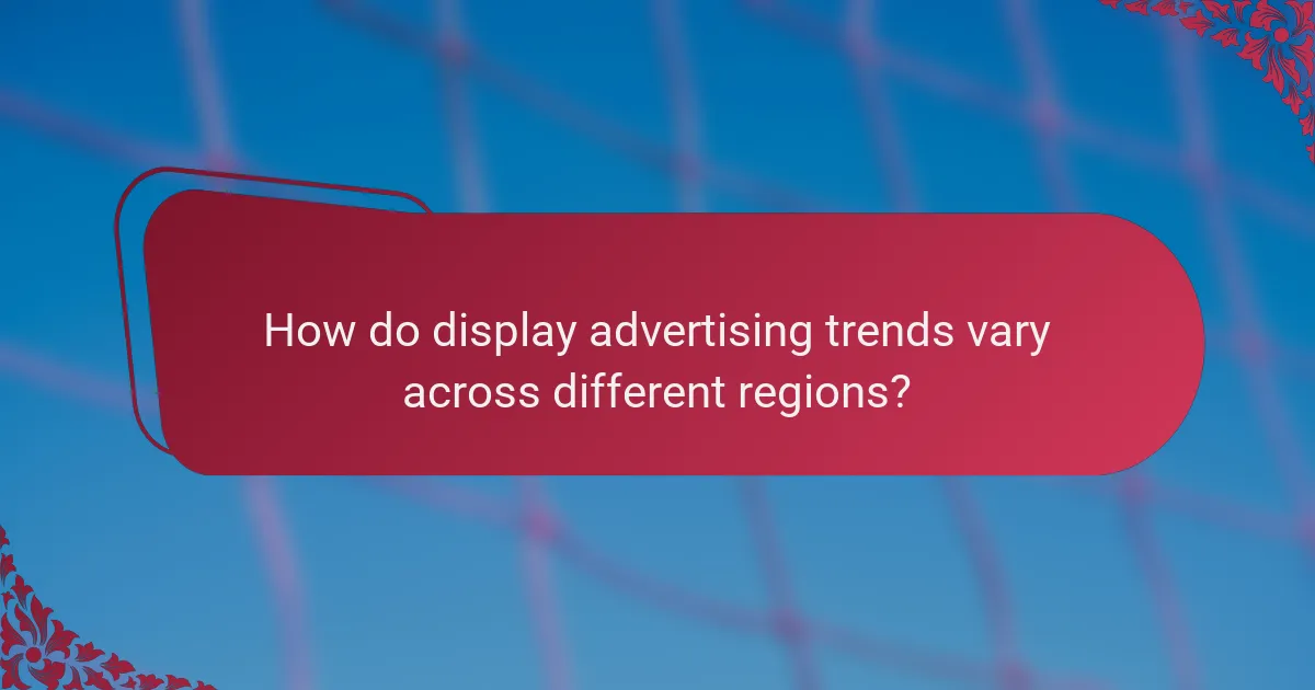 How do display advertising trends vary across different regions?