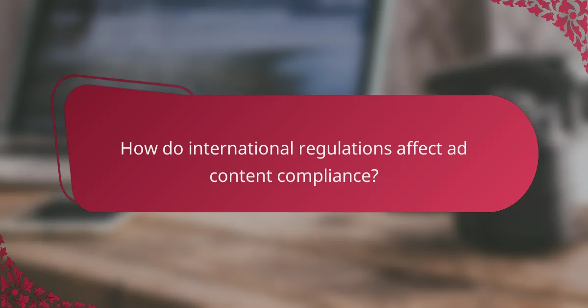 How do international regulations affect ad content compliance?