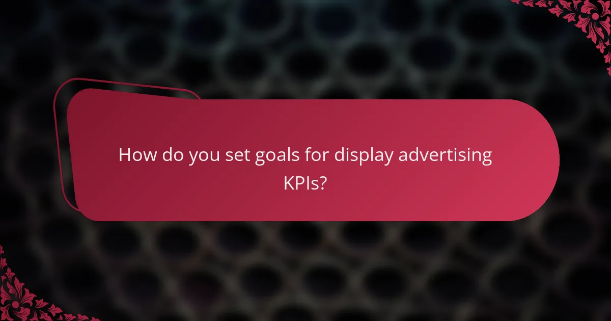 How do you set goals for display advertising KPIs?