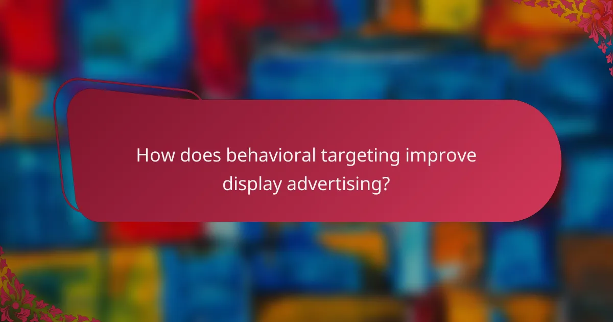 How does behavioral targeting improve display advertising?