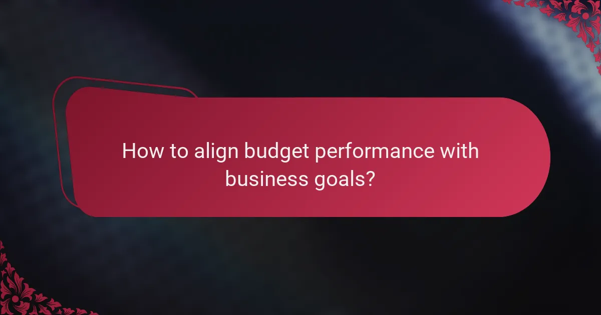How to align budget performance with business goals?