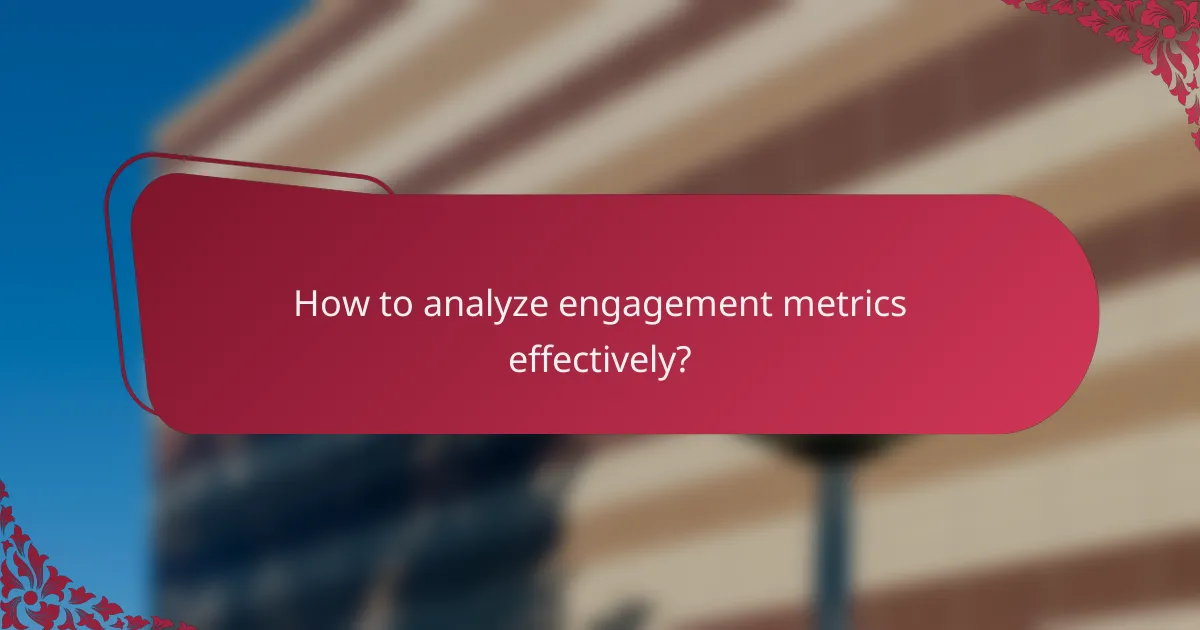 How to analyze engagement metrics effectively?
