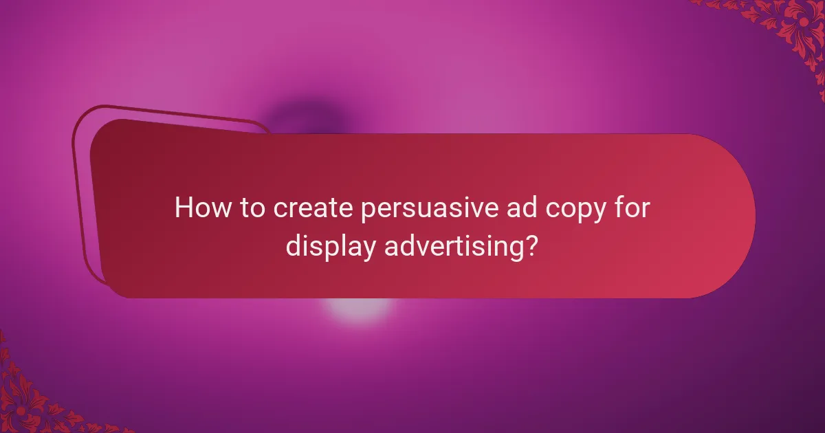 How to create persuasive ad copy for display advertising?