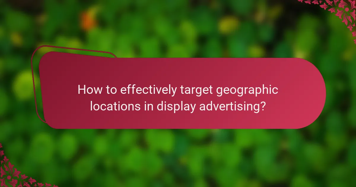 How to effectively target geographic locations in display advertising?