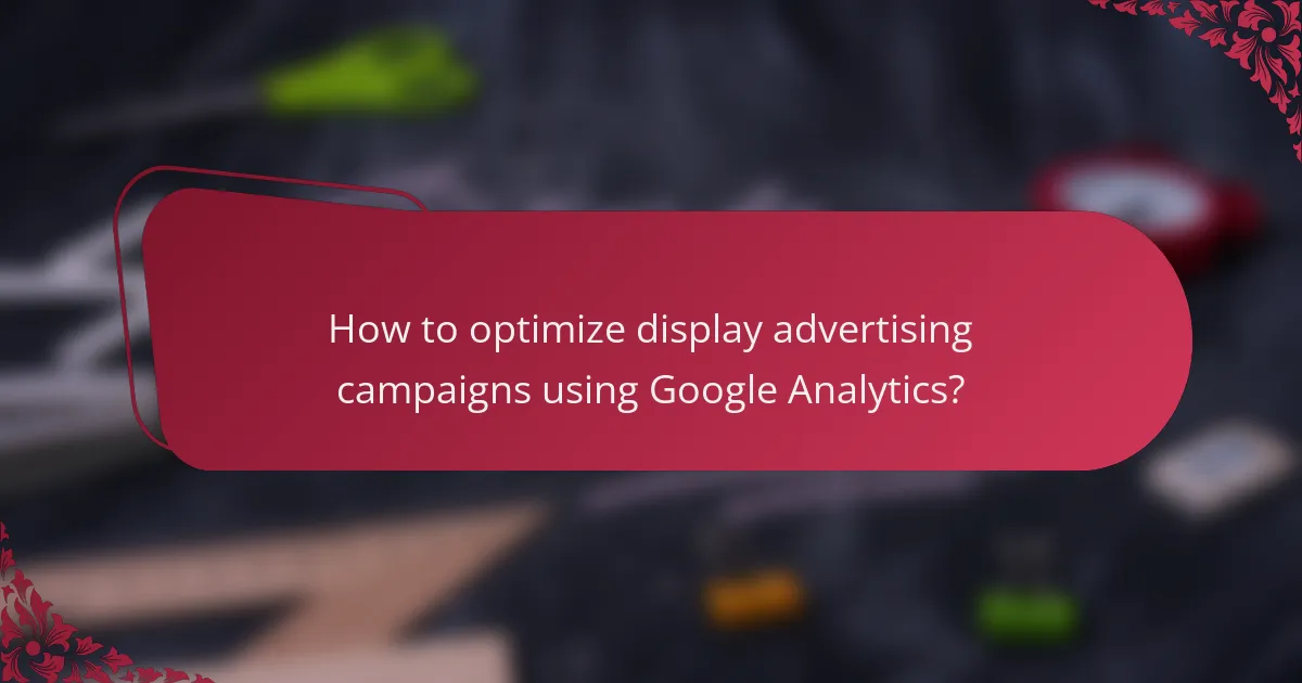 How to optimize display advertising campaigns using Google Analytics?