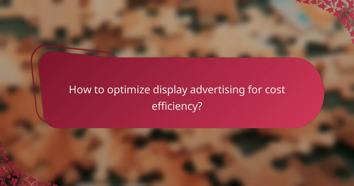 How to optimize display advertising for cost efficiency?