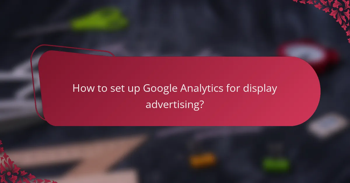 How to set up Google Analytics for display advertising?