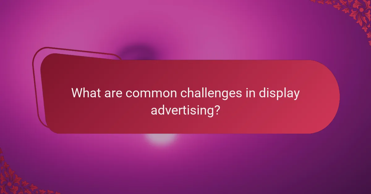 What are common challenges in display advertising?