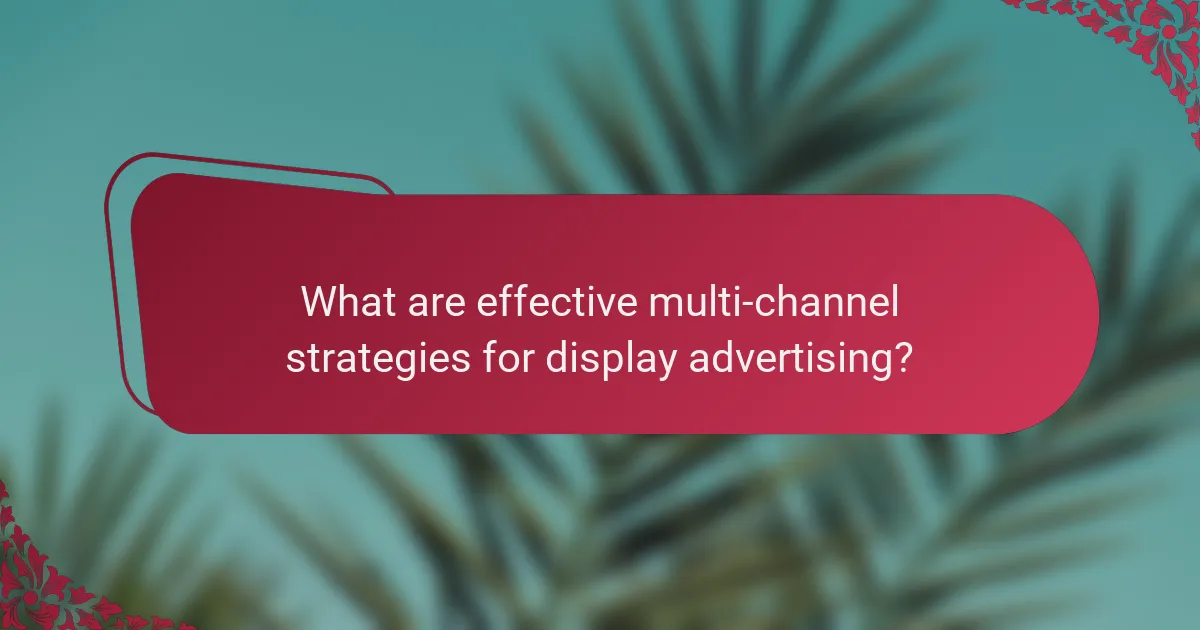 What are effective multi-channel strategies for display advertising?