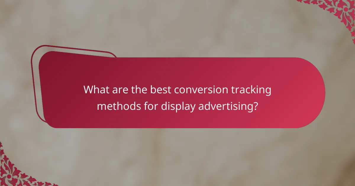 What are the best conversion tracking methods for display advertising?