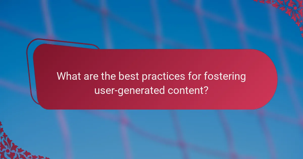 What are the best practices for fostering user-generated content?