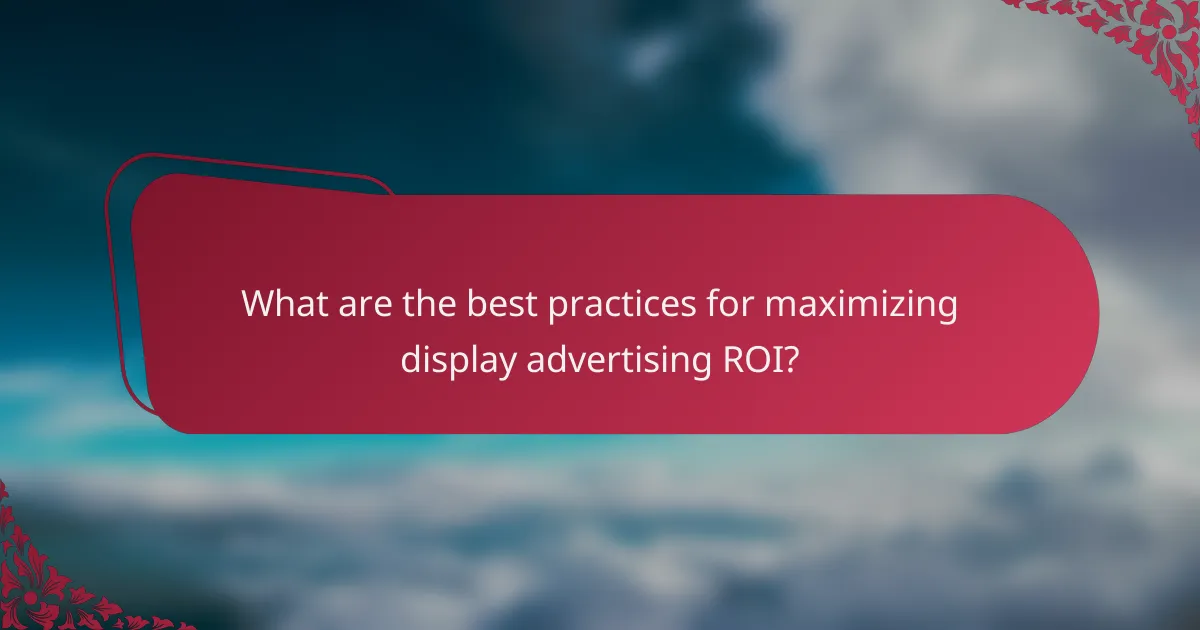 What are the best practices for maximizing display advertising ROI?