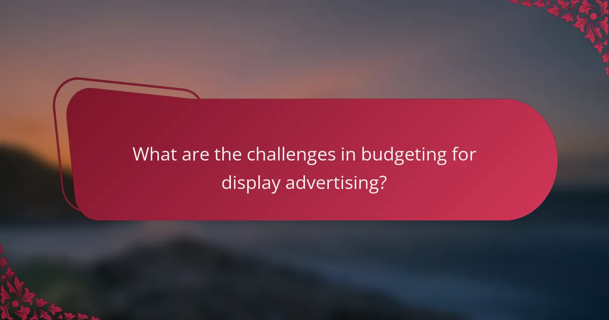 What are the challenges in budgeting for display advertising?