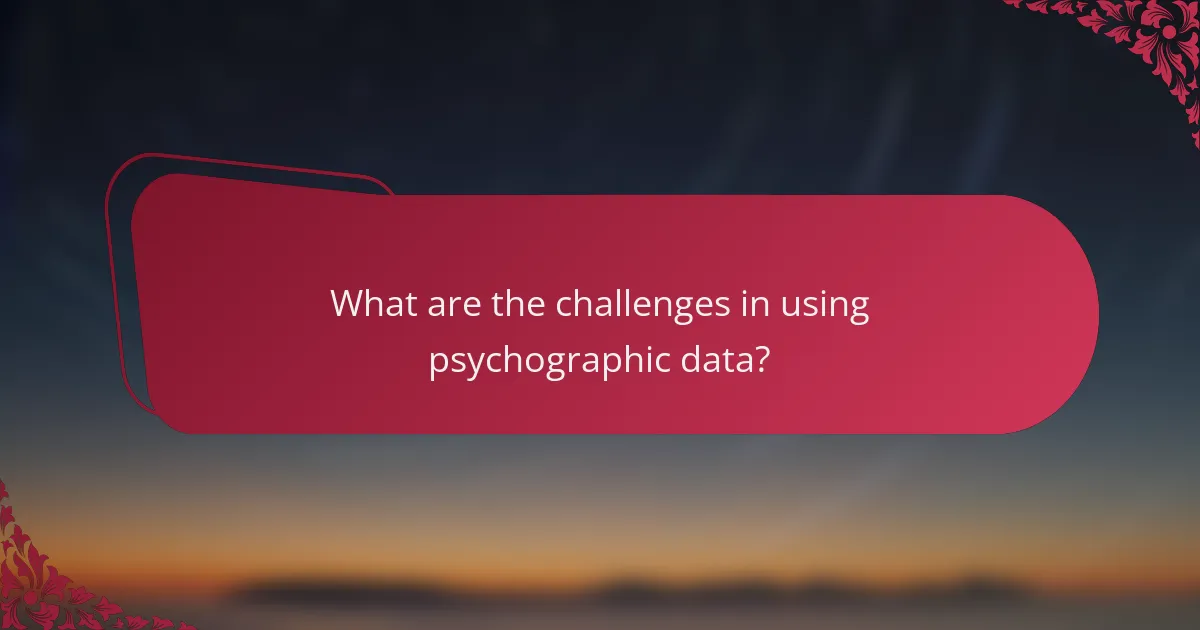 What are the challenges in using psychographic data?