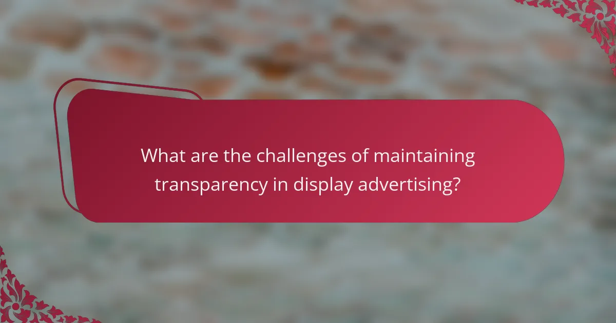 What are the challenges of maintaining transparency in display advertising?
