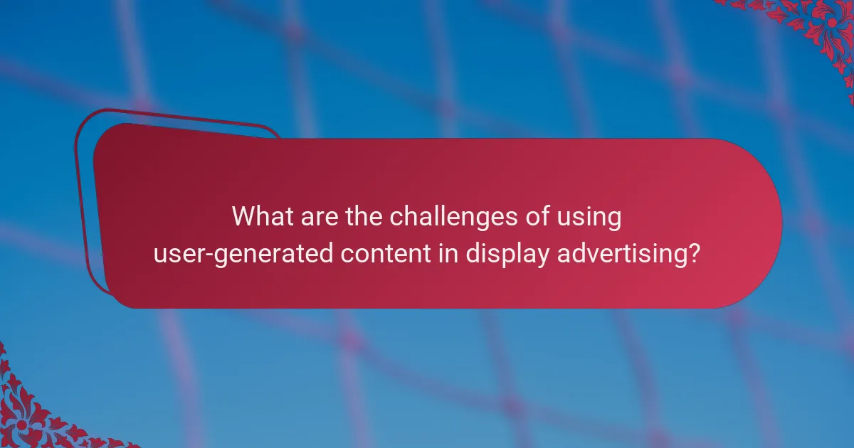 What are the challenges of using user-generated content in display advertising?