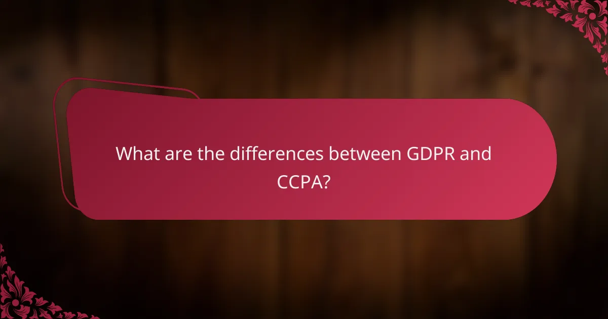 What are the differences between GDPR and CCPA?