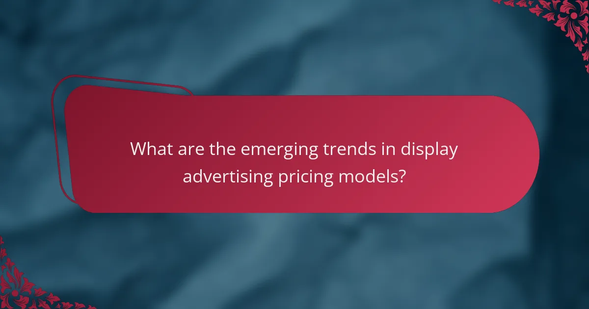 What are the emerging trends in display advertising pricing models?