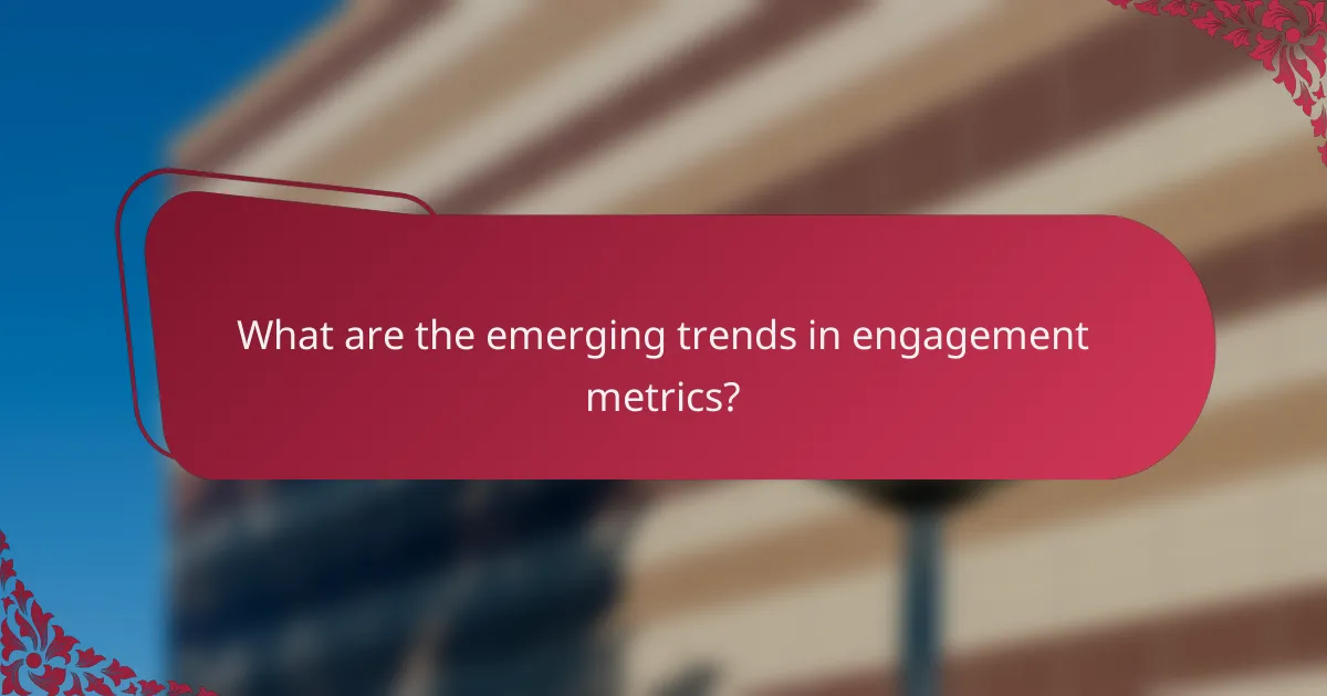 What are the emerging trends in engagement metrics?