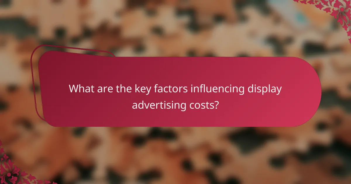 What are the key factors influencing display advertising costs?