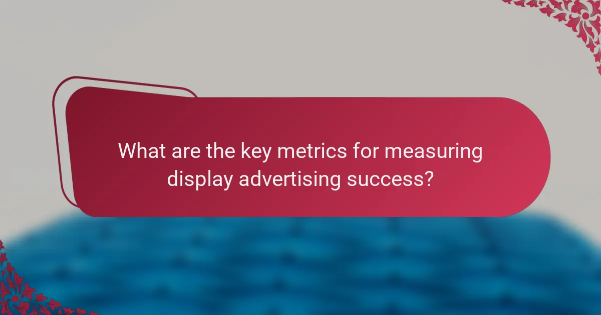 What are the key metrics for measuring display advertising success?