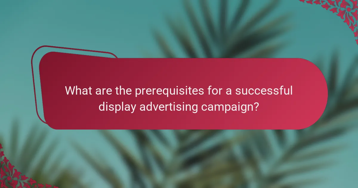 What are the prerequisites for a successful display advertising campaign?