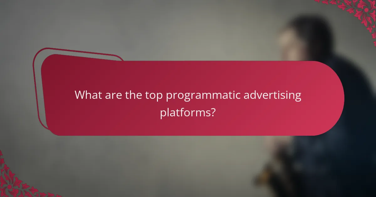 What are the top programmatic advertising platforms?
