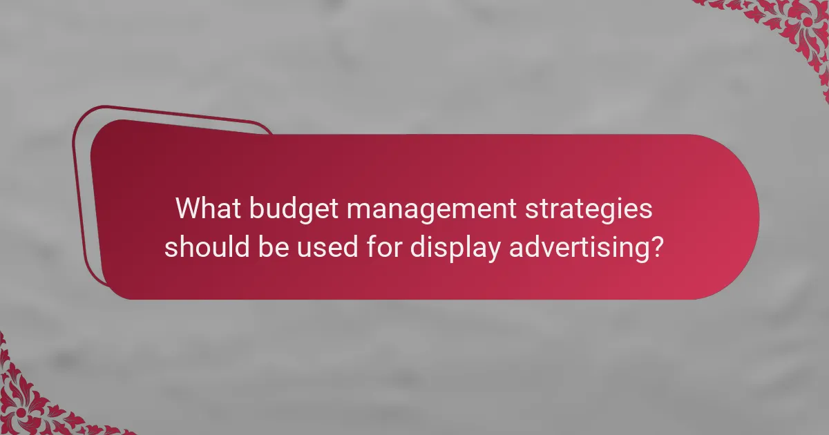 What budget management strategies should be used for display advertising?