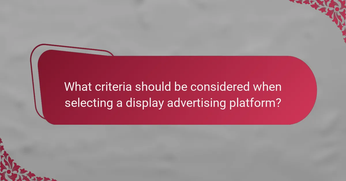 What criteria should be considered when selecting a display advertising platform?