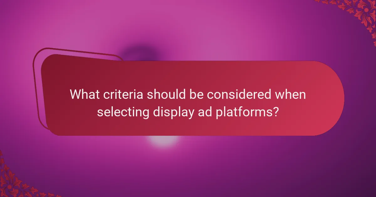 What criteria should be considered when selecting display ad platforms?