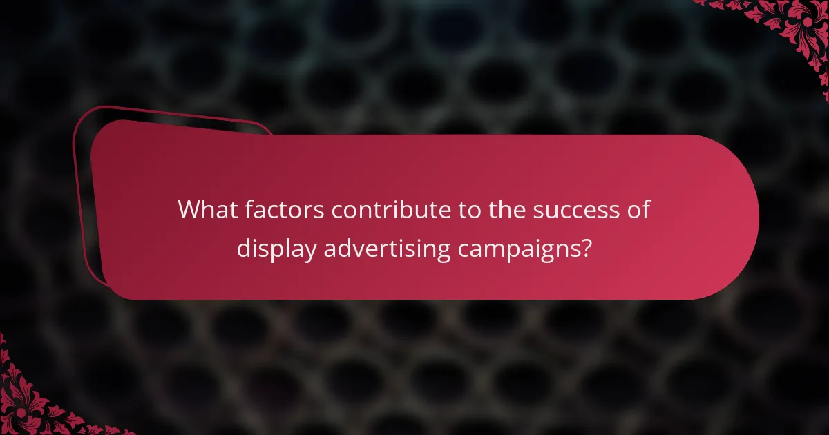 What factors contribute to the success of display advertising campaigns?
