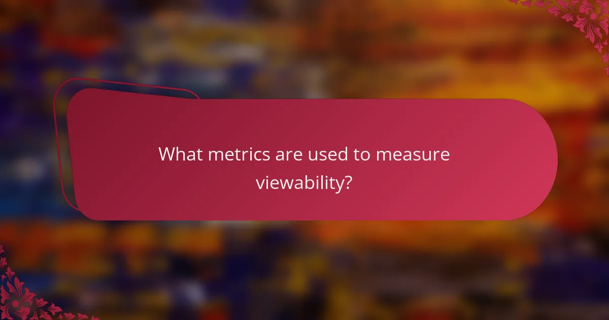 What metrics are used to measure viewability?