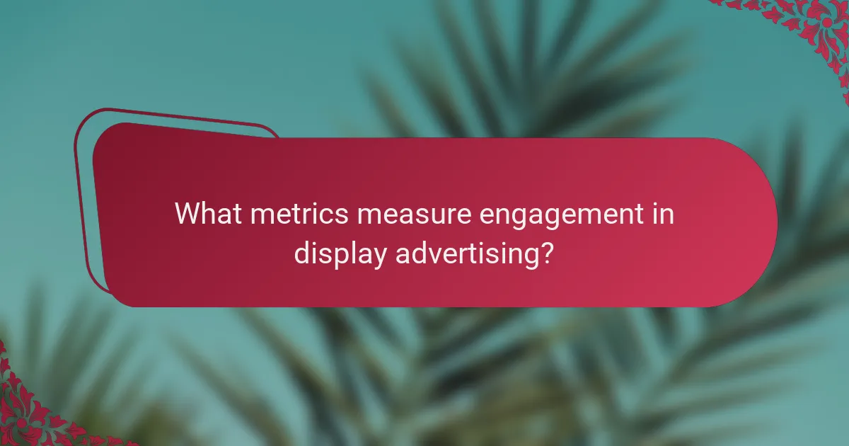 What metrics measure engagement in display advertising?