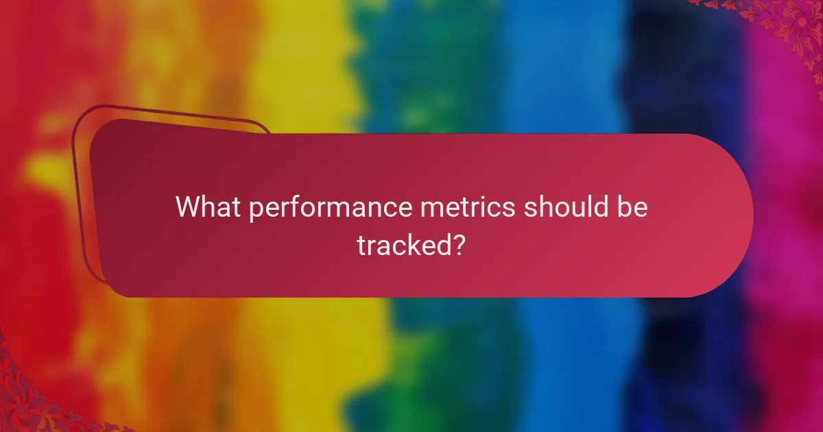 What performance metrics should be tracked?
