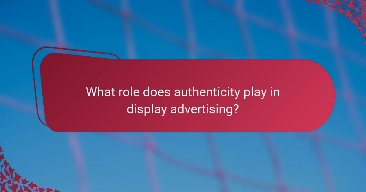 What role does authenticity play in display advertising?