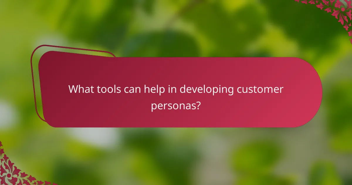 What tools can help in developing customer personas?